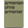 Armenien Ohne Armenier door Richard Albrecht