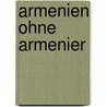Armenien Ohne Armenier by Richard Albrecht