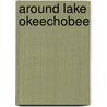 Around Lake Okeechobee door Barbara D. Oeffner