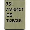Asi Vivieron los Mayas door Demetrio Sodi M.