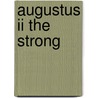 Augustus Ii The Strong by John McBrewster