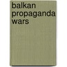 Balkan Propaganda Wars by Calin Hentea