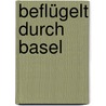 Beflügelt Durch Basel by Heinz Weidkuhn