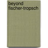 Beyond Fischer-Tropsch by Arno de Klerk