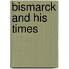 Bismarck and His Times door George O. Kent
