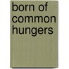 Born Of Common Hungers door Mara Faulkner