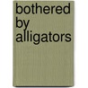 Bothered By Alligators door Marion Milner