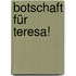 Botschaft für Teresa!