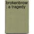 Brokenbrow : A Tragedy