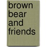 Brown Bear and Friends door Jr. Martin Bill