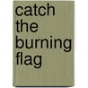 Catch The Burning Flag door Henry J. Hyde
