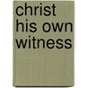 Christ His Own Witness door Elisha Ballantine