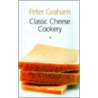 Classic Cheese Cookery by Peter Graham