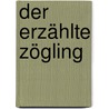 Der erzählte Zögling door Matthias Zaft