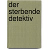 Der sterbende Detektiv door Leif Gw Persson