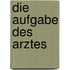 Die Aufgabe des Arztes