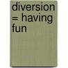 Diversion = Having Fun by Vic Yates