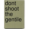 Dont Shoot the Gentile door James C. Work