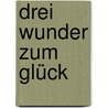 Drei Wunder zum Glück by Alexandra Bullen