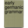 Early Germanic Grammar by Joseph B. Voyles