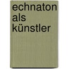 Echnaton als Künstler door Heinz Kreutz