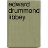 Edward Drummond Libbey by Quentin R. Skrabec
