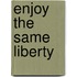 Enjoy The Same Liberty