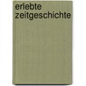 Erlebte Zeitgeschichte by Ferdinand Cirtek