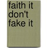 Faith It Don't Fake It by Bridget Osborne