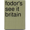Fodor's See It Britain door Inc. Fodor'S. Travel Publications