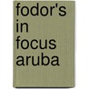 Fodor's in Focus Aruba door Fodor Travel Publications