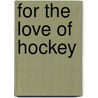 For the Love of Hockey door Robb Johnstone