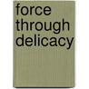 Force Through Delicacy door George M. Young