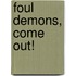 Foul Demons, Come Out!