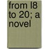 From L8 To 20; A Novel