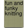 Fun And Funky Knitting door Emma King