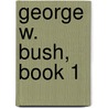 George W. Bush, Book 1 door U. S Government Printing Office