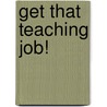 Get That Teaching Job! door Paul K. Ainsworth