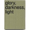 Glory, Darkness, Light door James D. Nowlan