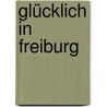 Glücklich in Freiburg door Maf Räderscheidt