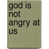 God Is Not Angry At Us door Nathaniel H. Bishop