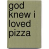 God Knew I Loved Pizza by Julie W. Bryant
