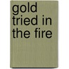 Gold Tried In The Fire door Ariel Hessayon