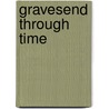 Gravesend Through Time door Robert Turcan