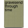 Gravesend Through Time by Robert Turcan