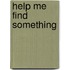 Help Me Find Something