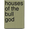 Houses Of The Bull God by Michael Kessler
