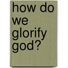 How Do We Glorify God? door John D. Hannah