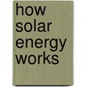 How Solar Energy Works door Jennifer Swanson