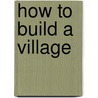 How To Build A Village door Claude Lewenz